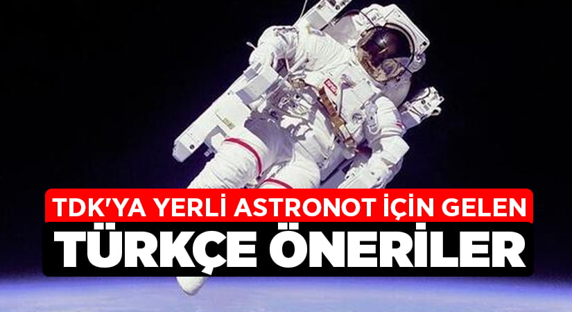 TDK’ya yerli astronot için gelen Türkçe öneriler