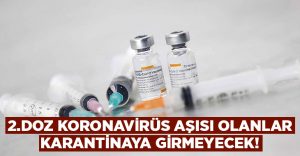 2.Doz Koronavirüs aşısı olan temaslılara karantina gerekmeyecek