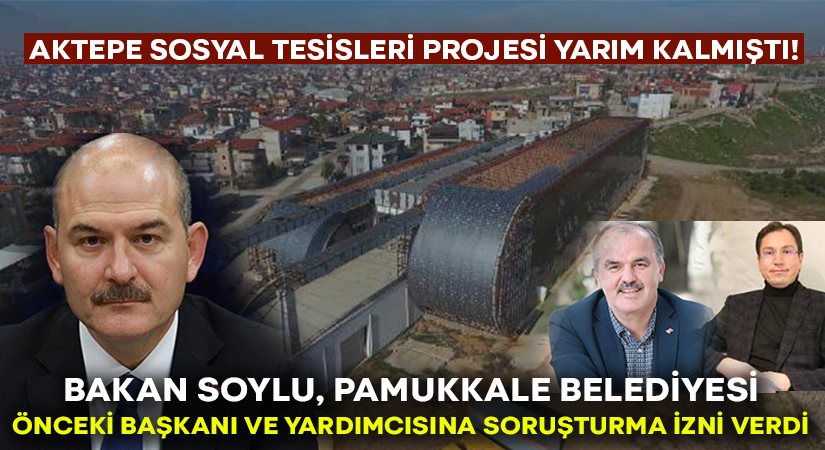 Bakan Soylu Pamukkale Belediyesi önceki başkanı Gürlesin ve yardımcısı hakkında soruşturma izni verdi