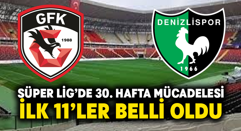 Gaziantep FK-Denizlispor ilk 11’ler belli oldu
