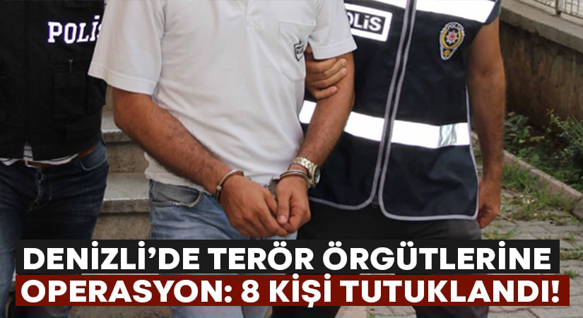 Denizli’de FETÖ ve PKK’ya yönelik operasyon: 8 kişi tutuklandı