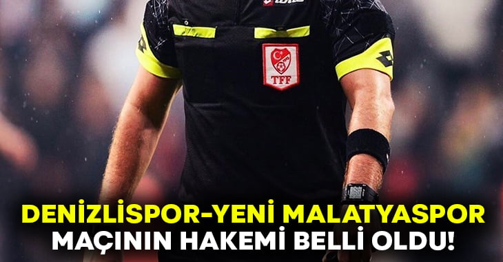Denizlispor- Yeni Malatyaspor maçının hakemi belli oldu!