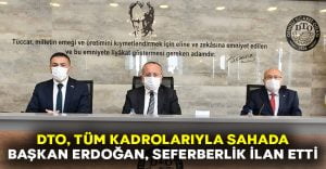 DTO Tüm kadrolarıyla sahada.. Başkan Erdoğan seferberlik ilan etti!