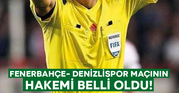 Fenerbahçe-Denizlispor maçının hakemi belli oldu!