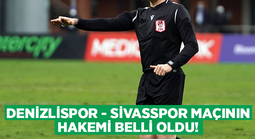 Denizlispor-Sivasspor maçının hakemi belli oldu!