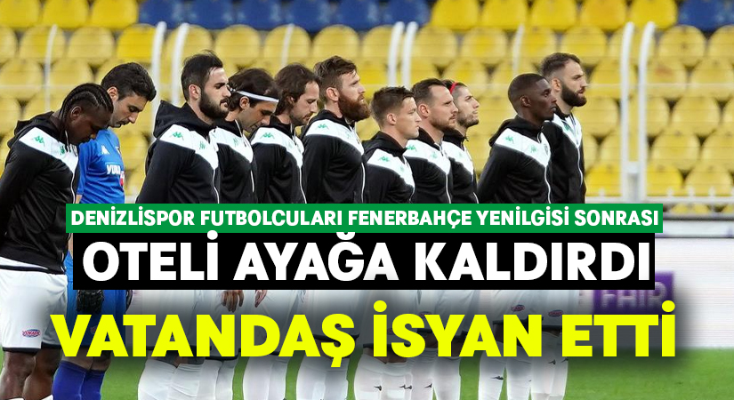 Denizlispor futbolcuları Fenerbahçe yenilgisi sonrası oteli ayağa kaldırdı.. Vatandaş isyan etti