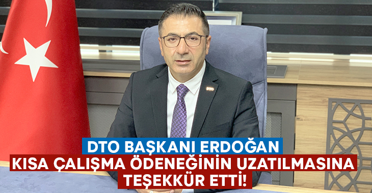 DTO Başkanı Erdoğan kısa çalışma ödeneğinin uzatılmasına teşekkür etti!