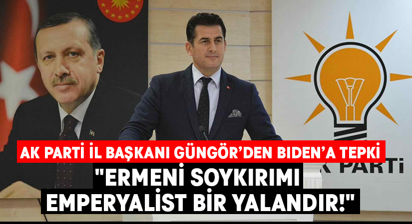 Ak Parti il Başkanı Yücel Güngör; “Ermeni Soykırımı emperyalist bir yalandır!”