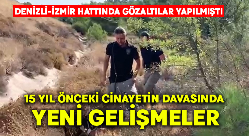 15 yıl önceki cinayetin davasında yeni gelişmeler.. Denizli-İzmir hattında gözaltılar yapılmıştı