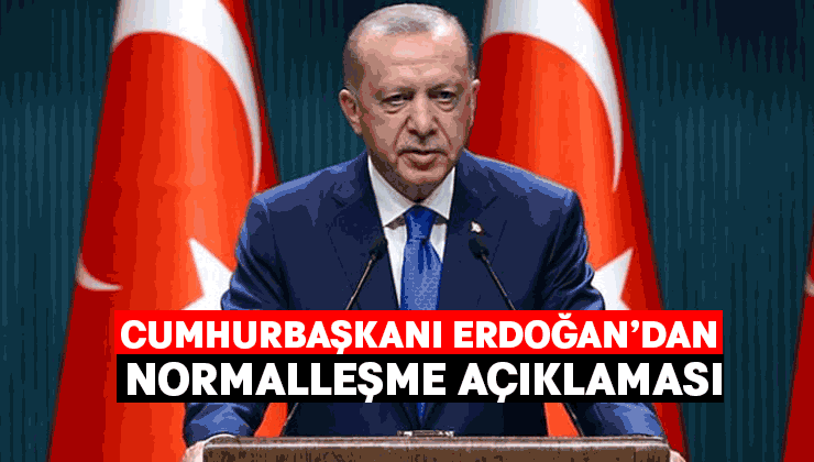 Cumhurbaşkanı Erdoğan’dan normalleşme açıklaması