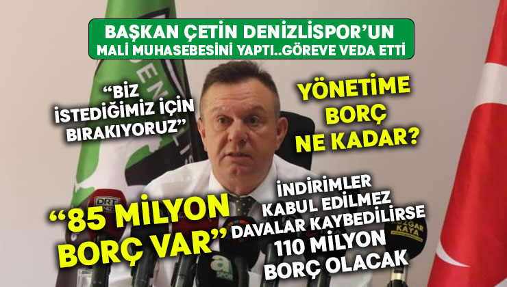 Başkan Çetin Denizlispor’un mali muhasebesini yaptı.. Göreve veda etti!