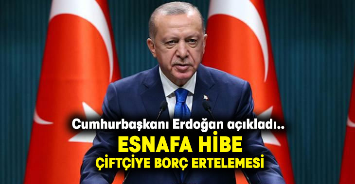 Cumhurbaşkanı Erdoğan açıkladı.. Esnafa hibe, çiftçiye borç ertelemesi