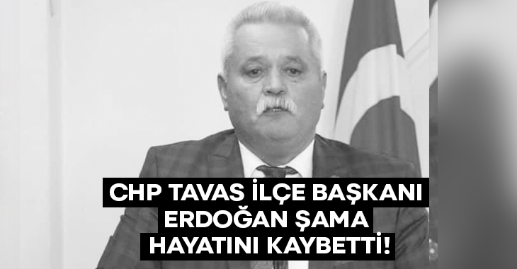 CHP Tavas ilçe başkanı Erdoğan Şama hayatını kaybetti!