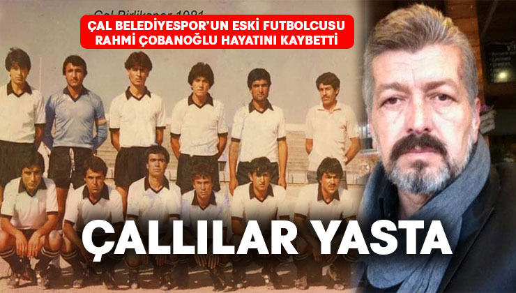 Çallıların, Çal Belediyespor’un acı kaybı.. Rahmi Çobanoğlu hayatını kaybetti