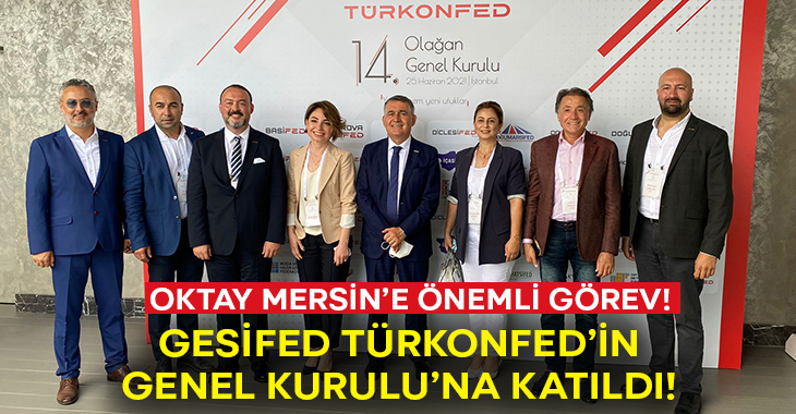 GESİFED Başkanı Oktay Mersin’e TÜRKONFED’de önemli görev!