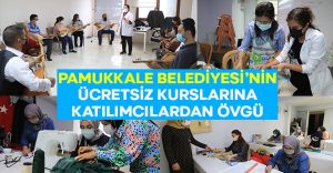 Pamukkale Belediyesi’nin ücretsiz kurslarına katılımcılardan övgü