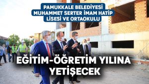 Pamukkale Belediyesi Muhammet Serter İmam Hatip Lisesi ve Ortaokulu eğitim-öğretim yılına yetişecek