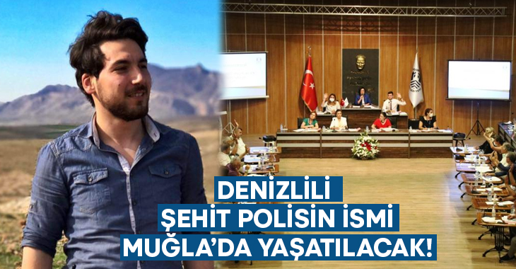 Denizlili şehit polis Ercan Yangöz’ün ismi Muğla’da yaşatılacak!