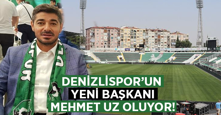 Denizlispor’un yeni başkanı Mehmet Uz oluyor!