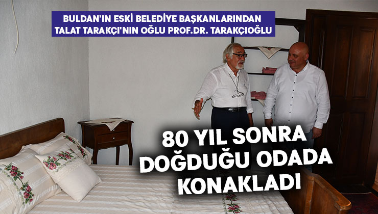 Prof.Dr. Tarakçıoğlu, 80 yıl sonra doğduğu odada konakladı