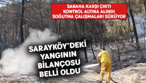 Sarayköy’de yangının bilançosu belli oldu