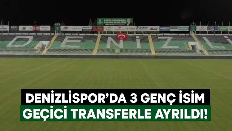 Denizlispor 3 genç isim geçici transferle ayrıldı!