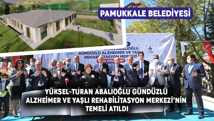 Pamukkale Belediyesi Yüksel-Turan Abalıoğlu Gündüzlü Alzheimer Ve Yaşlı Rehabilitasyon Merkezi’nin Temeli Atıldı