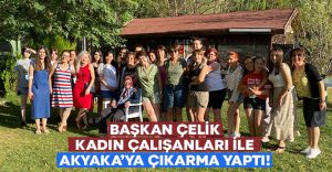 Başkan Çelik kadın çalışanları ile birlikte Akyaka çıkarması yaptı!
