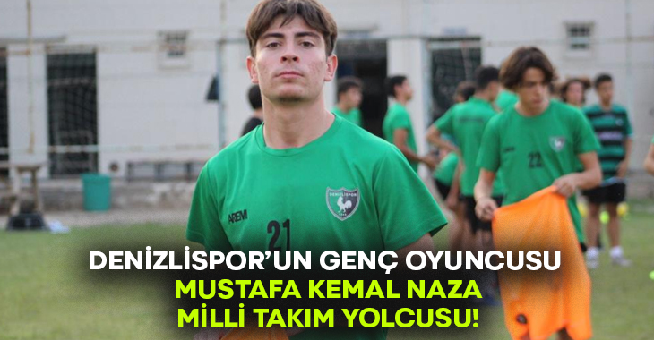 Denizlispor’un genç oyuncusu Mustafa Kemal Naza milli takım yolcusu!