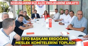 DTO Başkanı Erdoğan meslek komitelerini topladı