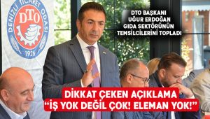 DTO Başkanı Erdoğan:”İş yok değil çok! Eleman yok!”