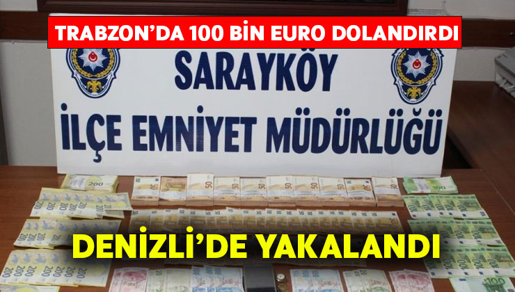 Trabzon’da 100 bin Euro dolandıran şüpheli Denizli’de yakalandı
