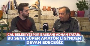 Çal Belediyespor Başkanı Adnan Tatar: Bu sene Süper Amatör Ligi’nden devam edeceğiz