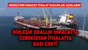 Denizli’nin ihracat-ithalat rakamları açıklandı