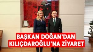 Başkan Doğan CHP Genel Başkanı Kılıçdaroğlu’nu Ziyaret Etti