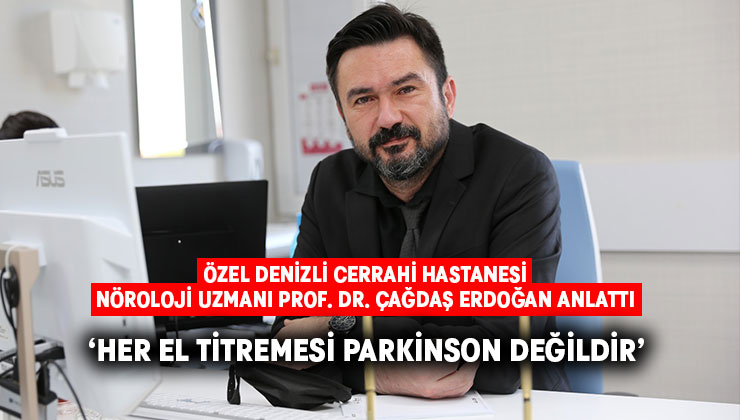 Nöroloji Uzmanı Prof. Dr. Erdoğan anlattı.. ‘Her el titremesi Parkinson değildir’
