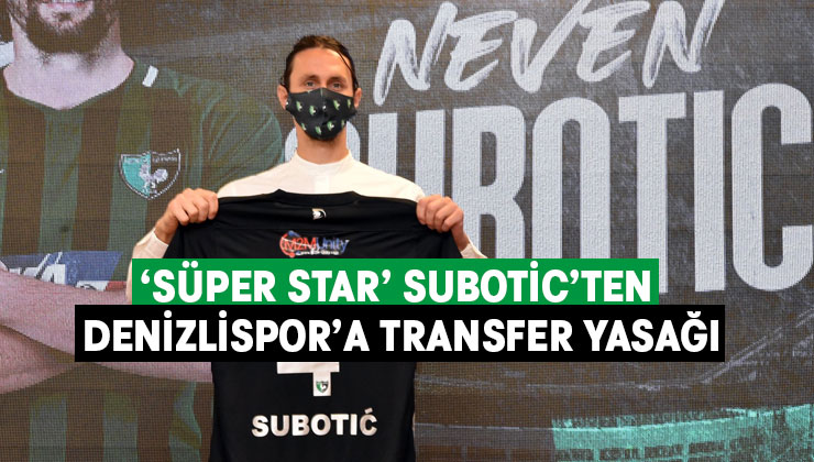 ‘Süper Star’ Subotic’ten Denizlispor’a transfer yasağı