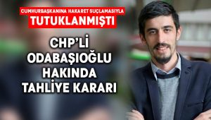 CHP’li Tugay Odabaşıoğlu hakkında tahliye kararı