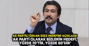 AK Partili Özkan: AK Parti olarak bizlerin hedefi, yüzde 70’tir, yüzde 80’dir