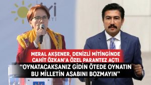 Meral Akşener,  Denizli Milletvekili Özkan’a özel parantez açtı