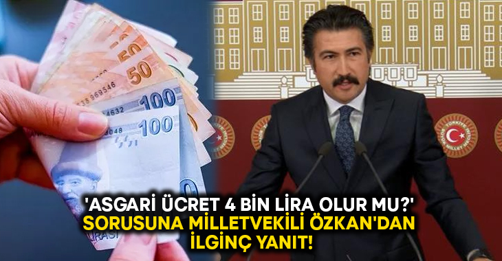 ‘Asgari ücret 4 bin lira olur mu?’ sorusuna Milletvekili Cahit Özkan’dan ilginç yanıt!