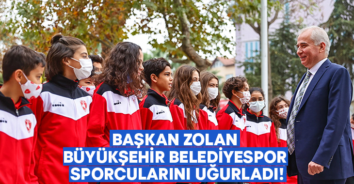 Başkan Zolan Büyükşehir Belediyespor sporcularını uğurladı!