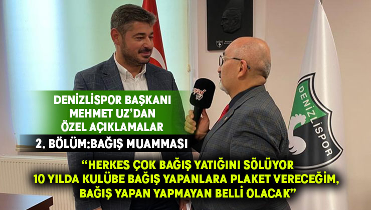 Denizlispor Başkanı Mehmet Uz:“10 yılda kulübe kim bağış yaptıysa plaket vereceğim, bağış yapan yapmayan belli olacak”
