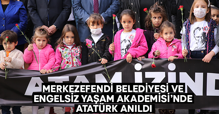 Merkezefendi Belediyesi ve Engelsiz Yaşam Akademisi’nde Atatürk anıldı!