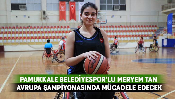 Pamukkale Belediyespor’lu Meryem Tan Avrupa Şampiyonasında Mücadele Edecek