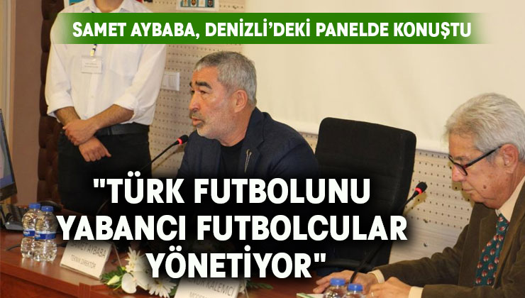 Samet Aybaba: “Türk futbolunu yabancı futbolcular yönetiyor”