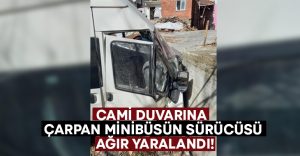 Buldan’da cami duvarına çarpan minibüsün sürücüsü ağır yaralandı!