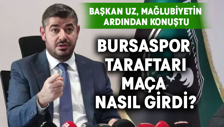Başkan Uz, mağlubiyetin ardından konuştu.. Bursaspor taraftarının maça nasıl girdiğini açıkladı