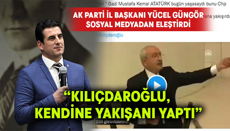 Ak Parti İl Başkanı Yücel Güngör: “Kılıçdaroğlu Kendine Yakışanı Yaptı”