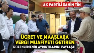 AK Partili Şahin Tin, ücret ve maaşlara vergi muafiyeti getiren düzenlemenin ayrıntılarını paylaştı